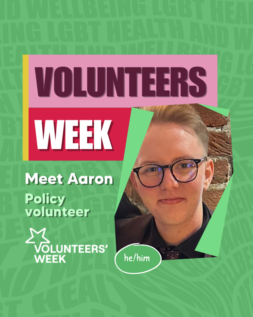 A portrait of Aaron who is a policy volunteer with LGBT Health and Wellbeing.